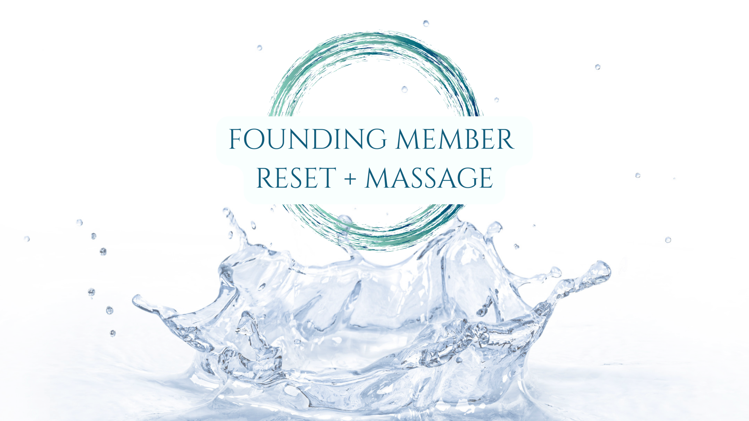 8 A splash of water with a green circular brushstroke above it. Centered text reads “Founding Member Reset + Massage” in blue and white, conveying a serene and refreshing atmosphere.